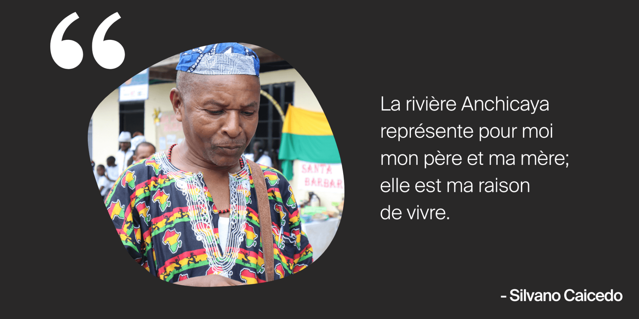 Citation de Silvano : «La rivière Anchicaya représente pour moi mon père et ma mère; elle est ma raison de vivre.»