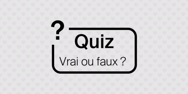 Quiz Vrai ou faux?